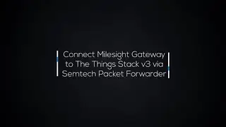 Connect Milesight Gateway to The Things Stack V3 via Semtech Packet Forwarder