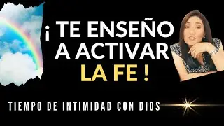 TE ENSEÑO A ACTIVAR LA FE  Tiempo de Intimidad con #Dios