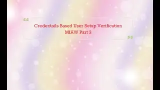 Credential Based User Setup Verification Part 3/ Series 11