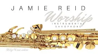🎷 🎵 Worship &bull; Instrumental Saxophone &mdash; Jamie Reid | High Quality Music (4K)