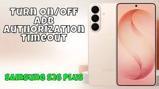 Turn On/Off ADB Authorization Timeout Samsung S26 Plus