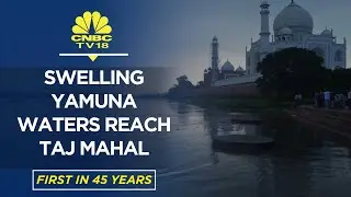 Yamuna Floods: Swelling Yamuna River Reach Walls Of Taj Mahal | CNBC TV18