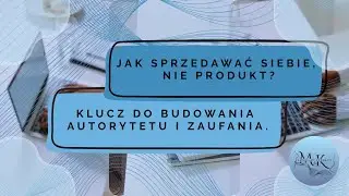 Jak sprzedawać siebie, nie produkt? Klucz do budowania autorytetu i zaufania.
