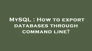 MySQL : How to export databases through command line?