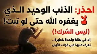  الذنب الوحيد الذي لا يغفره الله حتى لو تبت! (والصدمة أنه ليس الشرك)