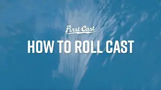 First Cast: How to Roll Cast