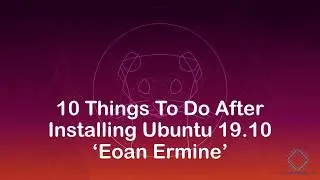 10 Things To Do After Installing Ubuntu Desktop 19.10 &lsquo;Eoan Ermine&rsquo;