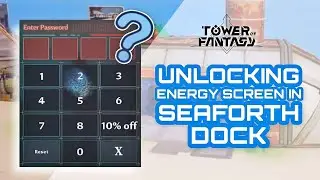 How to unlock ENERGY SCREEN in SEAFORTH DOCK | Tower of Fantasy GUIDE