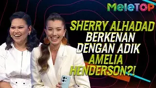 Sherry Alhadad BERKENAN Dengan Adik Amelia Henderson?! | MeleTOP | Nabil & Sherry