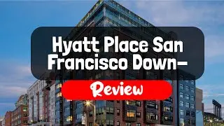 Hyatt Place San Francisco Downtown Hotel Review - Is This Cali Hotel Worth It?