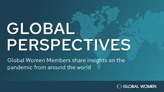 Global Perspectives | Global Women Members share insights on the pandemic from around the world