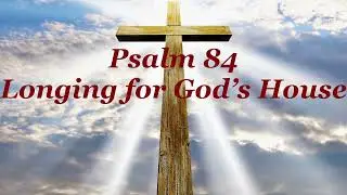 Psalm 84 Longing for God&rsquo;s House