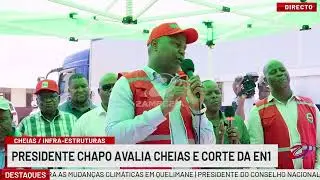 PRESIDENTE CHAPO AVALIA CHEIAS E CORTE DA EN1 NA PROV&Iacute;NCIA DE MAPUTO