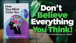 How Your Mind Tricks You: Don’t Believe Everything You Think!