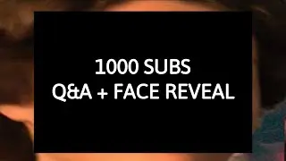 FACE REVEAL + 1000 Subscribers Q&A
