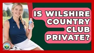 Is Wilshire Country Club Private? - Fairways of the USA