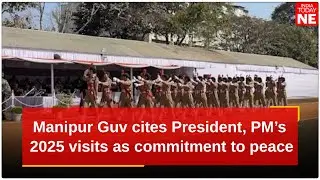 Manipur Governor cites President, PM&rsquo;s 2025 visits as commitment to peace
