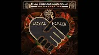 Groove Disciple - Now That Love's Gone (ft Angela Johnson) [Extended Mix]