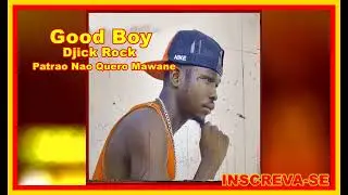 Good Boy ft Djick Rock_Patrao Nao Quero Mawane ✅🔥