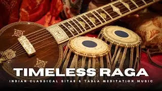 Timeless Raga | Indian Classical Sitar & Tabla Meditation Music