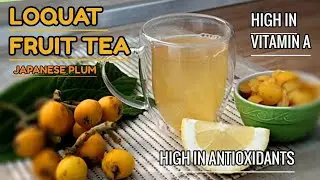 Fruit Tea ! How to Make LOQUAT FRUIT TEA + Health Benefits / JAPANESE PLUM TEA