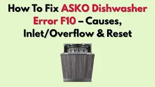 Как исправить ошибку F10 в посудомоечной машине ASKO: причины, залив/перелив и сброс