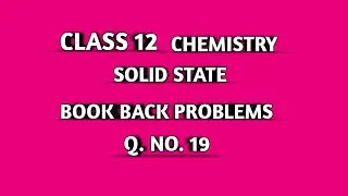 CLASS 12 CHEM SOLID STATE || TN SAMACHEER || BOOK BACK PROBLEMS || Q. NO . 19 ||