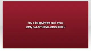 How in Django/Python can I ensure safety from WYSIWYG-entered HTML?