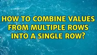 How to combine values from multiple rows into a single row? (2 Solutions!!)