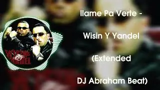 Llame Pa Verte - Wisin Y Yandel Pal Mundo (Extended DJ Abraham Beat)
