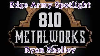 Edge Army Spotlight Series with Ryan Shelley of 810 Metalworks