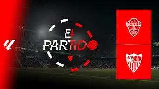 'El Partido' #ElcheSevilla | 📡 EN DIRECTO