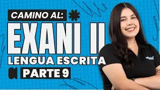 El Desafío de Lengua Escrita para tu Examen de Admisión EXANI II | Parte 9
