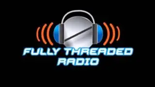 This is why you should listen to Fully Threaded Radio - Episode 1