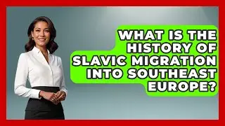 What Is the History of Slavic Migration into Southeast Europe? - TalkingSoutheastEurope
