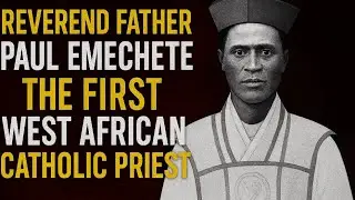 REVEREND FATHER PAUL EMECHETE THE FIRST WEST AFRICAN CATHOLIC PRIEST
