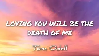 LOVING YOU WILL BE THE DEATH OF ME lyrics | Tom Odell