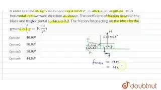 A block of mass 20 kg is acted upon by a force F=30N at an angle 53^@ with horizontal in downwar...