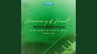 Harmony Of Heart Piano Reflection - Tis So Sweet To Trust In Jesus