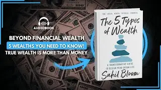 The 5 Types of Wealth by Sahil Bloom | Audiobook Summary