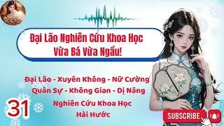 P31 - Đại Lão Nghiên Cứu Khoa Học Vừa Bá Vừa Ngầu!
