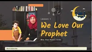 We Love Our Prophet - Lesson 1 | Our Prophet Muhammad, Rasulullah