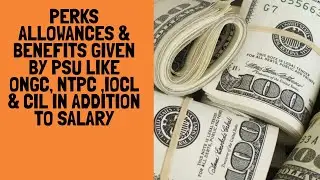 Perks, Allowances & Benefits given by PSUs like ONGC, NTPC, IOCL & CIL in addition to Salary