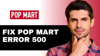 How to Fix Pop Mart Error 500 (Unable To Process Order, 2025)