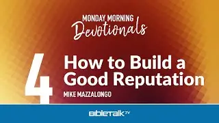 How to Build a Good Reputation &ndash; Mike Mazzalongo | BibleTalk.tv