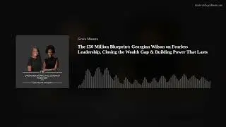 The &pound;50 Million Blueprint: Georgina Wilson on Fearless Leadership, Closing the Wealth Gap & Building