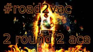 #road2VAC  2 ROUND 2 ACE!!!!