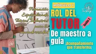 MÓDULO 1 - SESION 2 - Rol del Tutor: ¡Deja de solo enseñar y empieza a INCLUIR!
