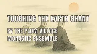 Touching The Earth Chant | By the Plum Village Monastic Ensemble