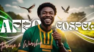 Powerful AFRO GOSPEL Worship & Praise | Scripture-Inspired Music with Lyrics to Uplift Your Soul